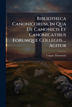 Paperback Bibliotheca Canonicorum, In Qua De Canonicis Et Canonicatibus Eorumque Collegiis ... Agitur Book