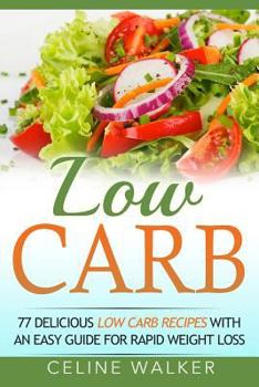 Paperback Low Carb: 77 Delicious Low Carb Recipes with an Easy Guide for Rapid Weight Loss Book