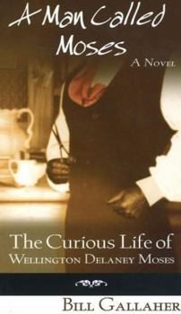 Paperback A Man Called Moses: The Curious Life of Wellington Delaney Moses Book