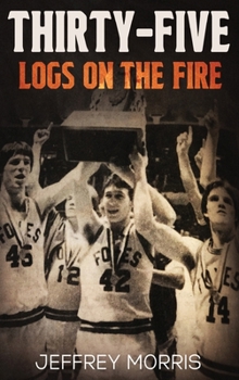 Hardcover Thirty-Five Logs on the Fire: The Story Of the 1984 McLeansboro Foxes' Undefeated Season Book