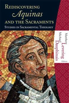 Hardcover Rediscovering Aquinas and the Sacraments: Studies in Sacramental Theology Book