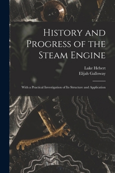 Paperback History and Progress of the Steam Engine: With a Practical Investigation of Its Structure and Application Book