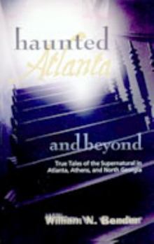 Perfect Paperback Haunted Atlanta and Beyond: True Tales of the Supernatural Book