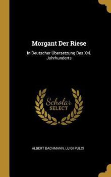 Hardcover Morgant Der Riese: In Deutscher Übersetzung Des Xvi. Jahrhunderts [German] Book