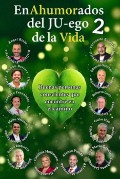 EnAhumorados del JU-ego de la vida 2: Buenas personas conscientes que encontré en el camino (Spanish Edition)