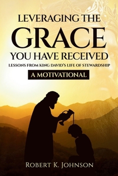 Leveraging The Grace You Have Received: Lessons from King David's Life of Stewardship