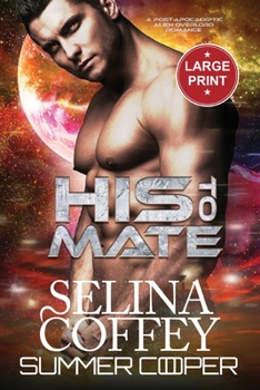 Paperback His To Mate: A Post-Apocalyptic Alien Overlord Romance (Large Print) [Large Print] Book