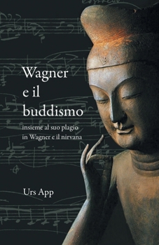 Paperback Wagner e il buddismo, insieme al suo plagio in Wagner e il nirvana [Italian] Book