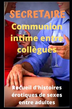 SECRETAIRE - Communion intime entre collègues: Recueil d'histoires érotiques de sexe entre adultes dans le cadre professionnel (French Edition)