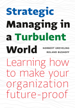Strategic Managing in Turbulent Times: Learning to Make Your Organization Future-Proof