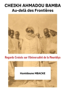 Paperback Cheikh Ahmadou Bamba: Au-delà Des Frontières: Regards Croisés sur l'Universalité de la Mouridiya [French] Book