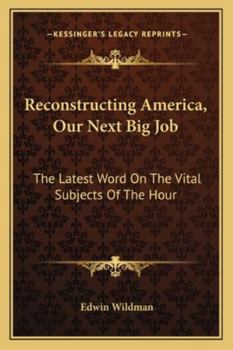 Paperback Reconstructing America, Our Next Big Job: The Latest Word On The Vital Subjects Of The Hour Book