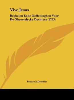 Vive Jesus: Reghelen Ende Oeffeninghen Voor De Gheestelycke Dochters (1723)