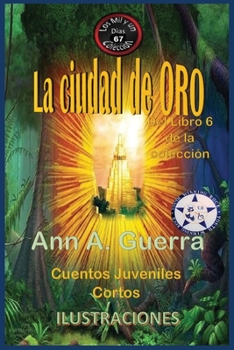 La ciudad de Oro: Del Libro 6 de la coleccion No. 67 (Los MIL y un DIAS: Cuentos Juveniles Cortos) (Spanish Edition)