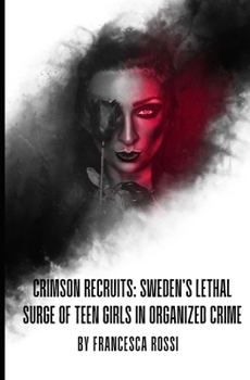 Crimson Recruits: Sweden’s Lethal Surge of Teen Girls in Organized Crime