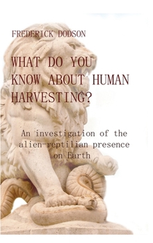 Hardcover What do you know about human harvesting?: An investigation of the alien-reptilian presence on Earth Book