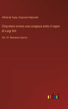 Cinq-mars ovvero una congiura sotto il regno di Luigi XIII: Vol. IV. Romanzo storico (Italian Edition)