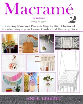 Paperback Macrame for Beginners 2: Amazing Macrame Projects Step by Step Illustrated to make Unique your Home, Garden and Dressing Style Book