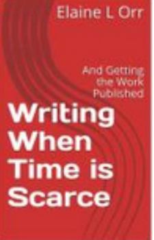 Paperback Writing When Time is Scarce: And Getting the Work Published Book
