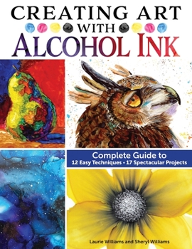 Paperback Creating Art with Alcohol Ink: Complete Guide to 12 Easy Techniques, 17 Spectacular Projects Book