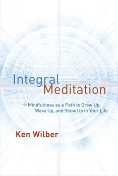 Paperback Integral Meditation: Mindfulness as a Way to Grow Up, Wake Up, and Show Up in Your Life Book