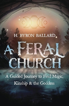 Paperback A Feral Church: A Guided Journey to Find Magic, Kinship, and the Goddess Book