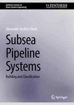 Subsea Pipeline Systems: Building and Classification (Synthesis Lectures on Ocean Systems Engineering)