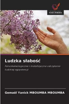 Ludzka slabosc: Fenomenologiczne i metafizyczne odczytanie ludzkiej egzystencji (Polish Edition)