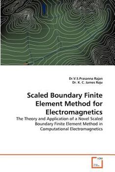 Scaled Boundary Finite Element Method for Electromagnetics: The Theory and Application of a Novel Scaled Boundary Finite Element Method in Computational Electromagnetics
