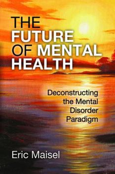 Paperback The Future of Mental Health: Deconstructing the Mental Disorder Paradigm Book