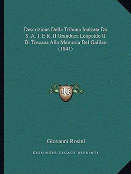 Descrizione Della Tribuna Inalzata Da S. A. I. E R. Il Granduca Leopoldo II Di Toscana Alla Memoria Del Galileo (1841)