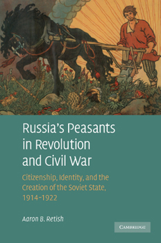 Paperback Russia's Peasants in Revolution and Civil War: Citizenship, Identity, and the Creation of the Soviet State, 1914-1922 Book