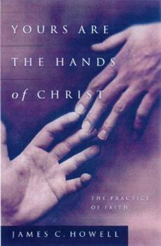 Paperback Yours Are the Hands of Christ: The Practice of Faith Book