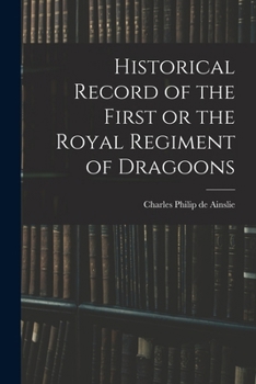 Historical Record of the First or the Royal Regiment of Dragoons