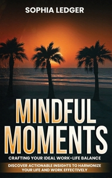 Hardcover Mindful Moments: Crafting Your Ideal Work-Life Balance Book