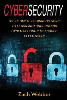 Paperback Cybersecurity: The Ultimate Beginners Guide to Learn and Understand Cybersecurity Measures Effectively Book