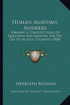 Human Anatomy, Answers: Forming a Complete Series of Questions and Answers, for the Use of Medical Students (1858)