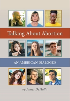 Talking About Abortion: An American Dialogue (The American Political Dialogue Series)