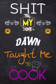 Shit My DAWN Taught Me To Cook: Blank Recipe Book / Great for Shit My DAWN Taught Me To Cook Blank Cookbook; Personalized Recipe Book; Cute Recipe ... Customized Recipe Book; Small Blank Cookbook