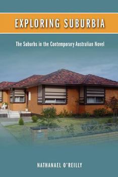 Paperback Exploring Suburbia: The Suburbs in the Contemporary Australian Novel Book