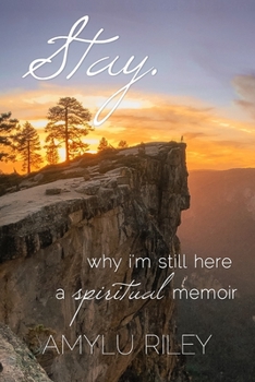 Stay: Why I'm Still Here, A Spiritual Memoir