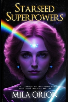 Paperback Starseed Superpowers: Powerful Techniques for Manifesting Using Your Divine Imagining Abilities Book