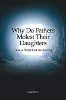 Paperback Why Do Fathers Molest Their Daughters: Take a Short Cut in Healing Book