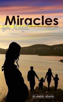 Paperback Miracles for Angel: A Woman's Testimony of Courage and Healing Book