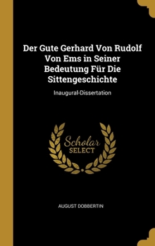 Hardcover Der Gute Gerhard Von Rudolf Von Ems in Seiner Bedeutung Für Die Sittengeschichte: Inaugural-Dissertation [German] Book