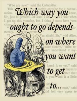 Paperback Which Way You Ought to Go Depends on Where You Want to Get To: Alice in Wonderland Writing Journal Book