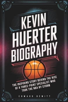 Paperback Kevin Huerter Biography: The Inspiring Story Behind the Rise of a Three-Point Specialist Who Took the NBA by Storm Book