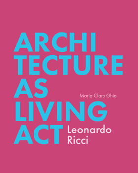 Architecture as Living Act: Leonardo Ricci