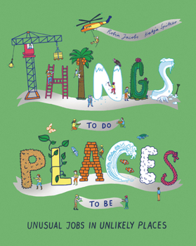 Hardcover Things to Do, Places to Be: Unusual Jobs in Unlikely Places Book