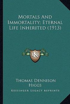 Paperback Mortals And Immortality; Eternal Life Inherited (1913) Book